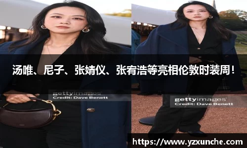汤唯、尼子、张婧仪、张宥浩等亮相伦敦时装周！